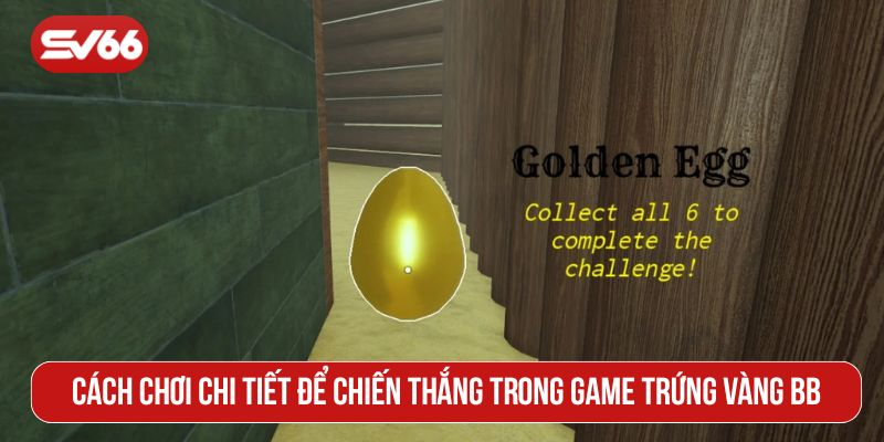 Cách chơi chi tiết để chiến thắng trong game trứng vàng BB