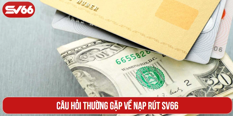 Câu hỏi thường gặp về nạp rút SV66