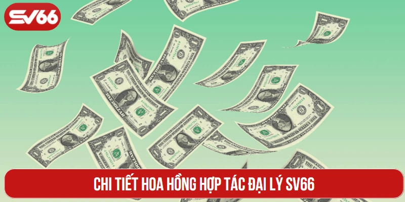 Chi tiết hoa hồng hợp tác đại lý SV66