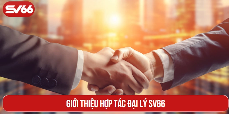 Giới thiệu hợp tác đại lý SV66