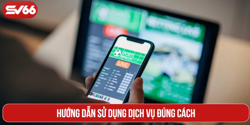 Hướng dẫn sử dụng dịch vụ đúng cách