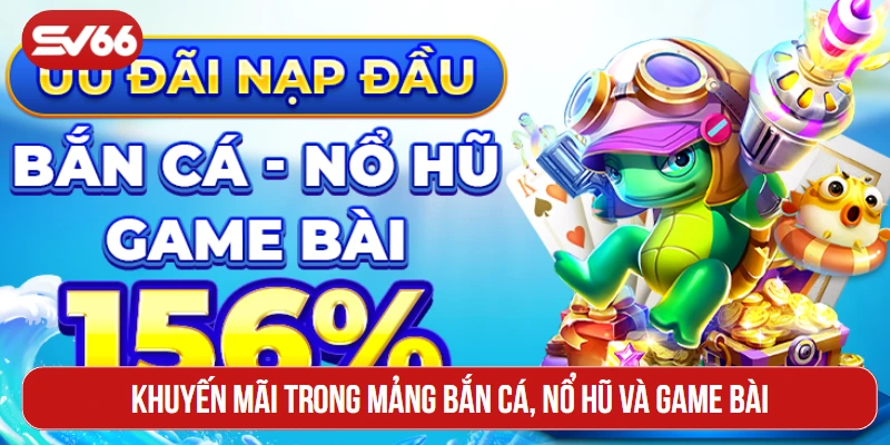 Khuyến mãi trong mảng bắn cá, nổ hũ và game bài