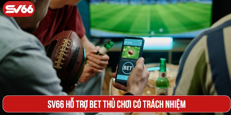 SV66 hỗ trợ bet thủ chơi có trách nhiệm