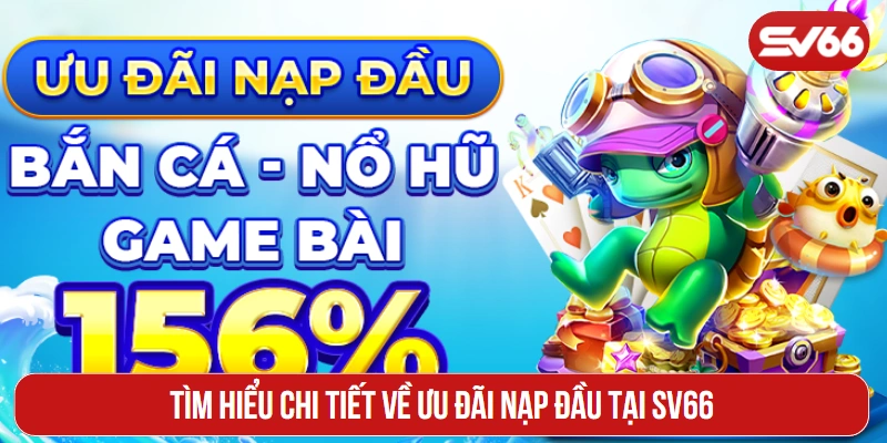 Tìm hiểu chi tiết về ưu đãi nạp đầu tại SV66