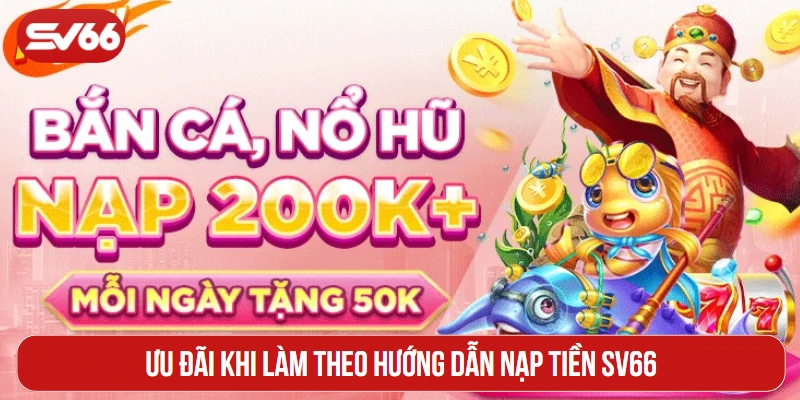 Ưu đãi khi làm theo hướng dẫn nạp tiền SV66